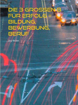 cover image of Die 3 großen B für Erfolg = Bildung, Bewerbung, Beruf